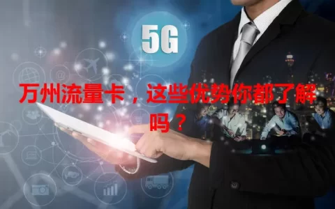 万州流量卡，这些优势你都了解吗？