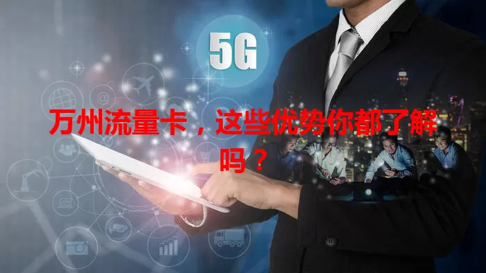 万州流量卡,这些优势你都了解吗?