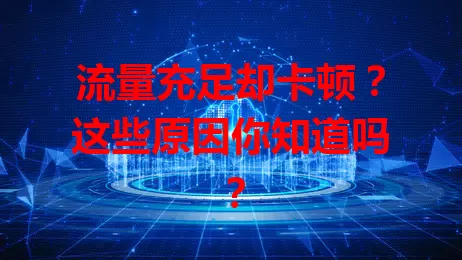 流量充足却卡顿?这些原因你知道吗?