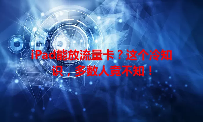 iPad能放流量卡?这个冷知识,多数人竟不知!