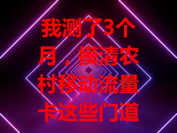 我测了3个月,摸清农村移动流量卡这些门道