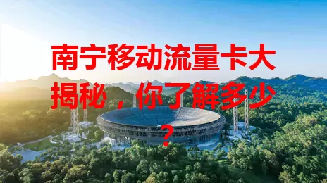南宁移动流量卡大揭秘,你了解多少?