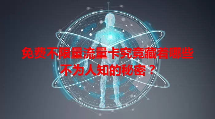 免费不限量流量卡究竟藏着哪些不为人知的秘密?