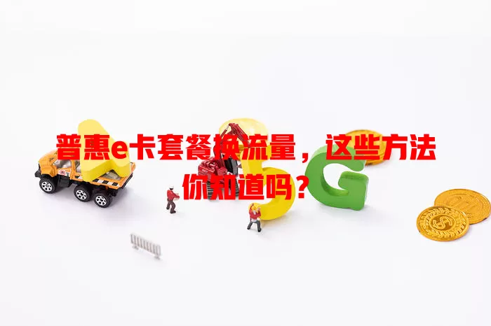 普惠e卡套餐换流量,这些方法你知道吗?