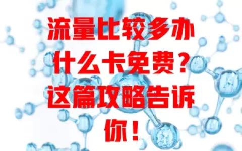流量比较多办什么卡免费？这篇攻略告诉你！