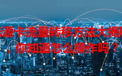 光源卡流量转移方法大揭秘，你知道怎么操作吗？