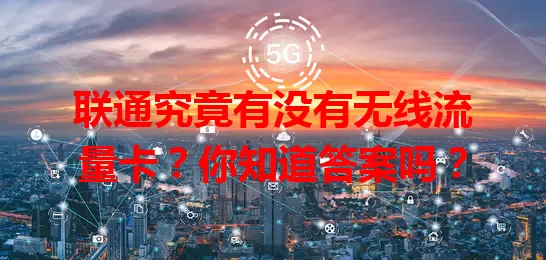 联通究竟有没有无线流量卡?你知道答案吗?