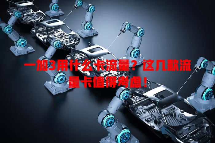 一加3用什么卡流量?这几款流量卡值得考虑!