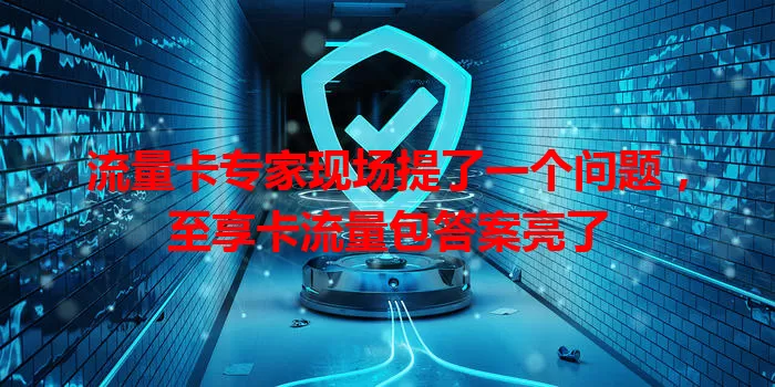 流量卡专家现场提了一个问题,至享卡流量包答案亮了