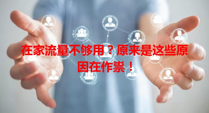 在家流量不够用?原来是这些原因在作祟!