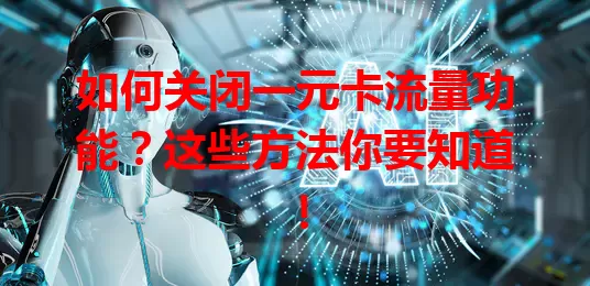 如何关闭一元卡流量功能?这些方法你要知道!