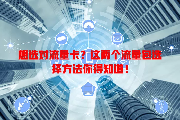 想选对流量卡?这两个流量包选择方法你得知道!