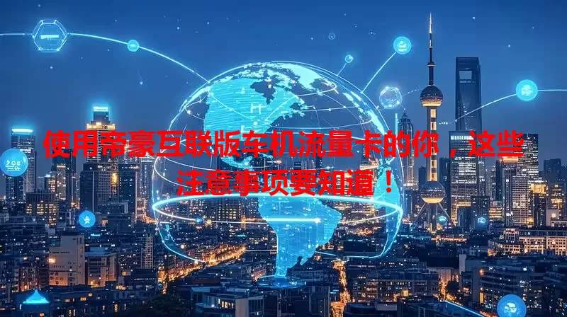 使用帝豪互联版车机流量卡的你,这些注意事项要知道!