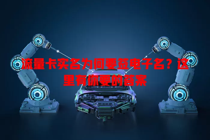 流量卡实名为何要签电子名？这里有你要的答案