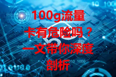 100g流量卡有危险吗?一文带你深度剖析