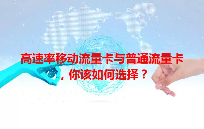 高速率移动流量卡与普通流量卡,你该如何选择?