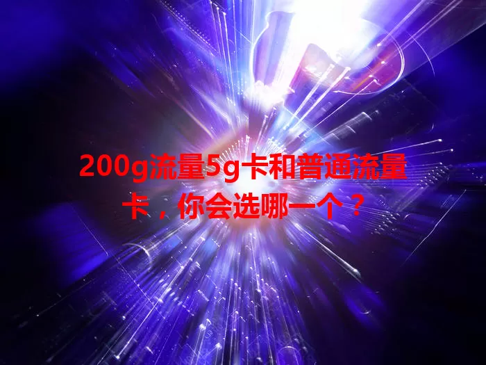 200g流量5g卡和普通流量卡,你会选哪一个?