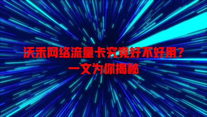 沃禾网络流量卡究竟好不好用?一文为你揭秘