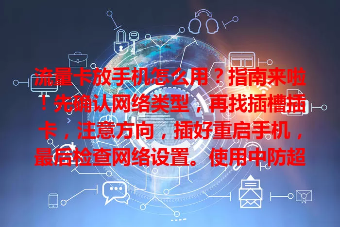 流量卡放手机怎么用?指南来啦!先确认网络类型,再找插槽插卡,注意方向,插好重启手机,最后检查网络设置。使用中防超流量、保护卡,遇问题可重插或重启,助你畅享移动网络!