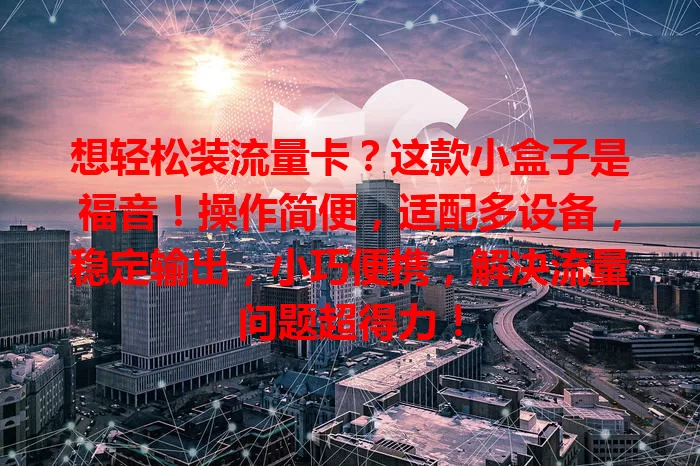 想轻松装流量卡?这款小盒子是福音!操作简便,适配多设备,稳定输出,小巧便携,解决流量问题超得力!