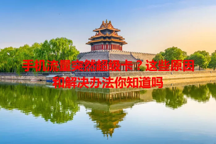手机流量突然超级卡?这些原因和解决办法你知道吗