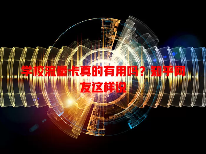 学校流量卡真的有用吗?知乎网友这样说