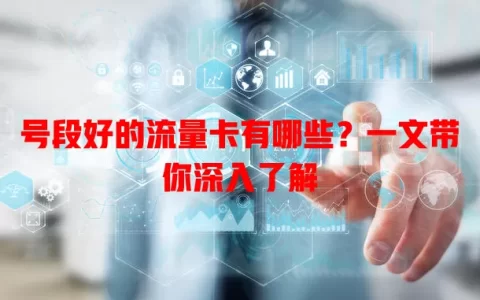 号段好的流量卡有哪些？一文带你深入了解
