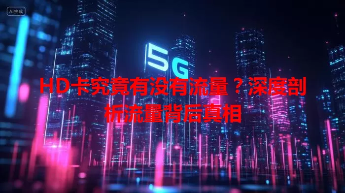 HD卡究竟有没有流量?深度剖析流量背后真相