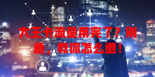 大王卡流量用完了?别急,教你怎么退!