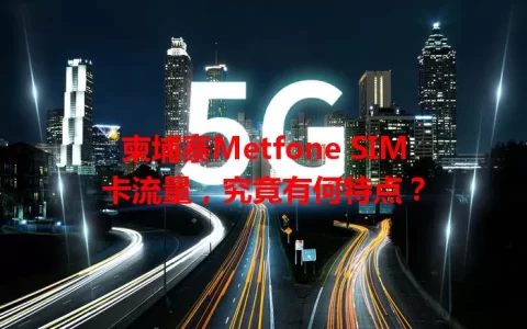 柬埔寨Metfone SIM卡流量，究竟有何特点？