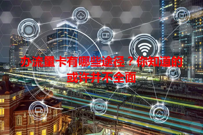 办流量卡有哪些途径?你知道的或许并不全面