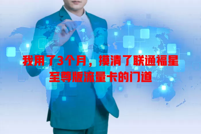 我用了3个月,摸清了联通福星至尊版流量卡的门道