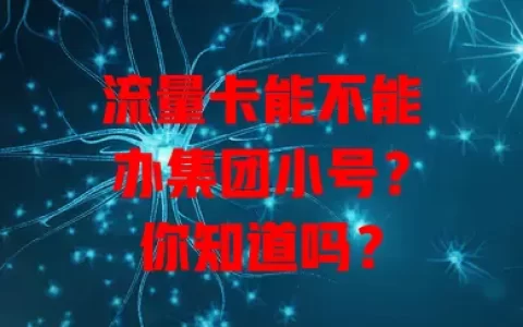 流量卡能不能办集团小号？你知道吗？