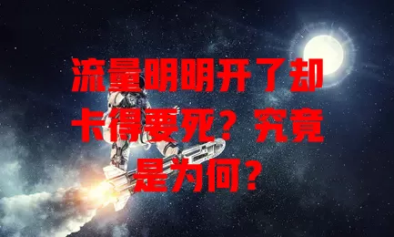 流量明明开了却卡得要死?究竟是为何?