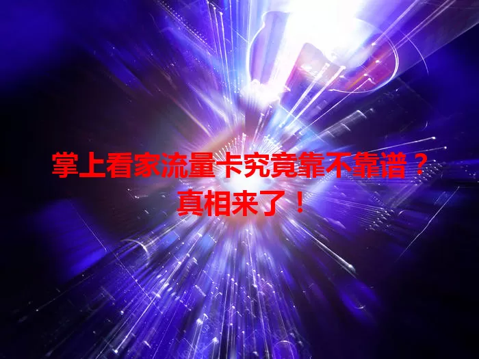 掌上看家流量卡究竟靠不靠谱?真相来了!