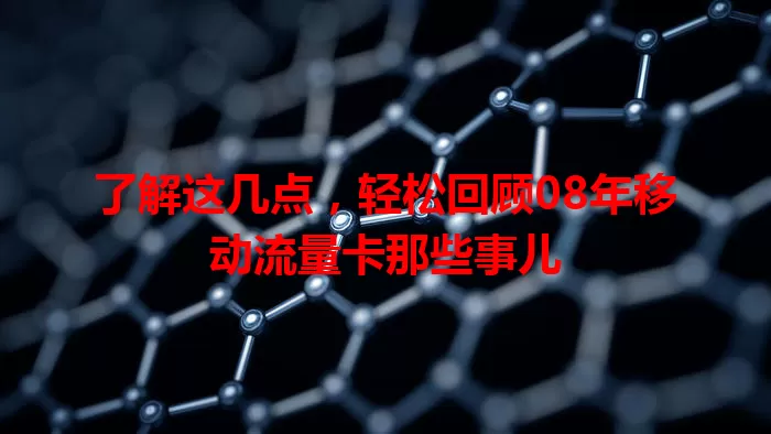 了解这几点,轻松回顾08年移动流量卡那些事儿