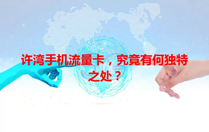 许湾手机流量卡,究竟有何独特之处?