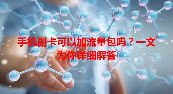 手机副卡可以加流量包吗?一文为你详细解答