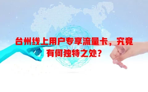 台州线上用户专享流量卡，究竟有何独特之处？