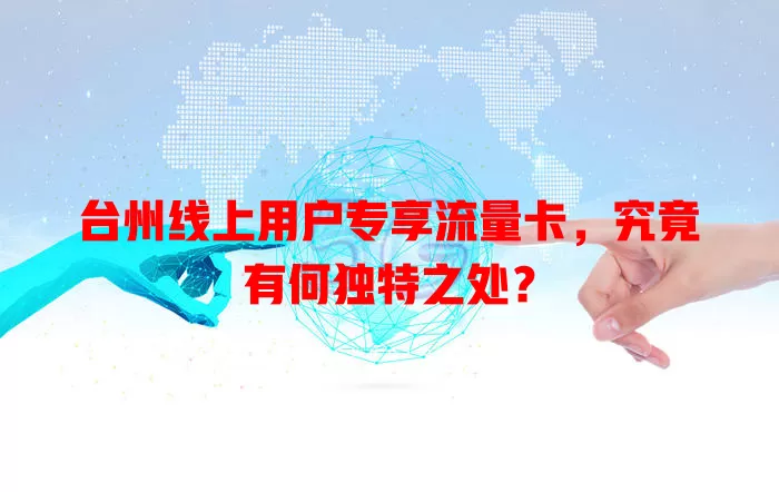 台州线上用户专享流量卡,究竟有何独特之处?