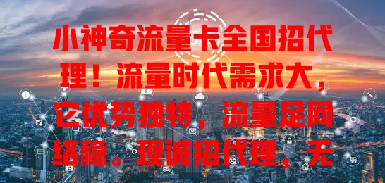 小神奇流量卡全国招代理!流量时代需求大,它优势独特,流量足网络稳。现诚招代理,无经验也不怕,有全方位支持培训,创业良机,速来开启财富新篇章!