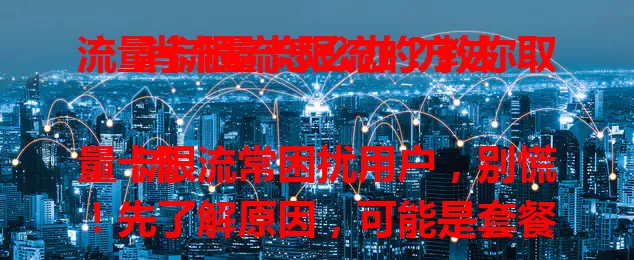流量卡限流怎么办?教你取消流量卡限流的方法
流量卡限流常困扰用户,别慌!先了解原因,可能是套餐流量用完或用了非指定应用。套餐流量用完可升级套餐,非指定应用限流就查看规则。规范上网行为,掌握方法就能让流量卡恢复顺畅。