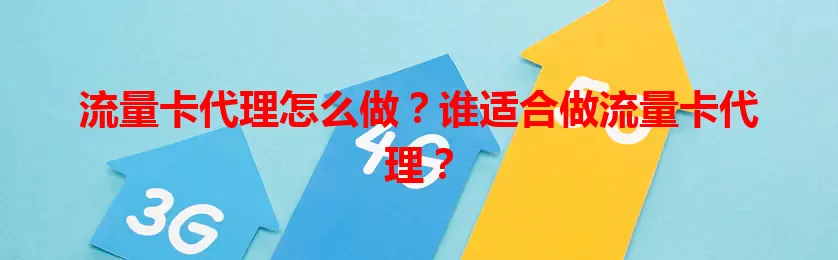 流量卡代理怎么做?谁适合做流量卡代理?