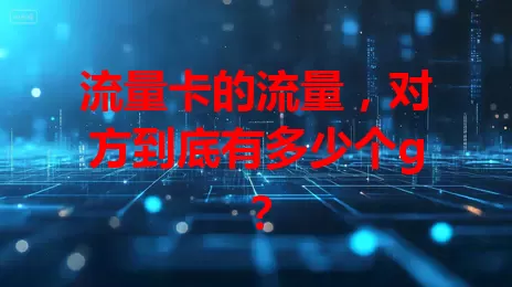 流量卡的流量,对方到底有多少个g?