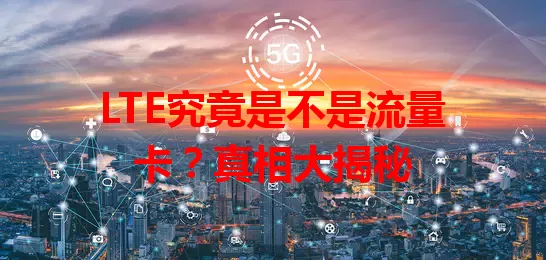 LTE究竟是不是流量卡?真相大揭秘