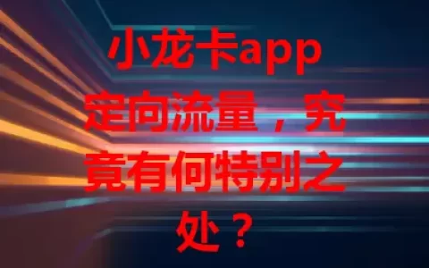小龙卡app定向流量，究竟有何特别之处？