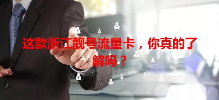 这款浙江靓号流量卡,你真的了解吗?