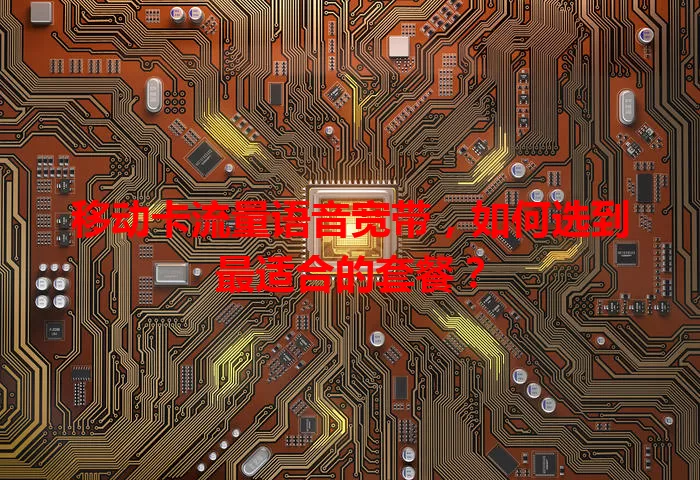 移动卡流量语音宽带,如何选到最适合的套餐?