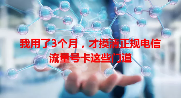我用了3个月,才摸清正规电信流量号卡这些门道