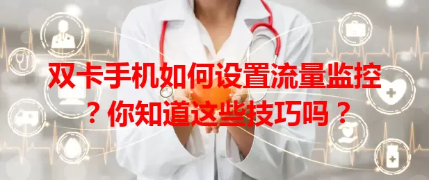 双卡手机如何设置流量监控?你知道这些技巧吗?